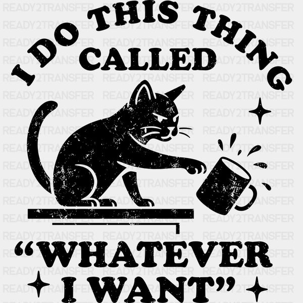 I Do This Thing Called Whatever I Want - Funny DTF Transfers