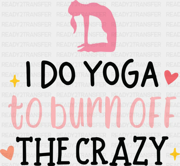 I Do Yoga To Burn Off The Crazy - Yoga DTF Transfer