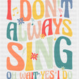 I Don't Always Sing, Oh Wait Yes I Do - Singing DTF Transfers ready2transfer
