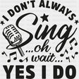 I Don't Always Sing - Singing DTF Transfers ready2transfer Dark Color Design (See Imaging)