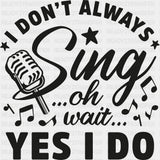 I Don't Always Sing - Singing DTF Transfers ready2transfer Dark Color Design (See Imaging)