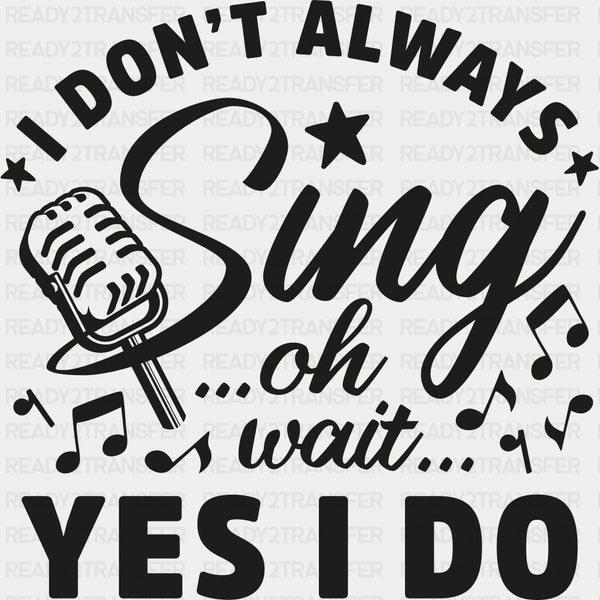 I Don't Always Sing - Singing DTF Transfers