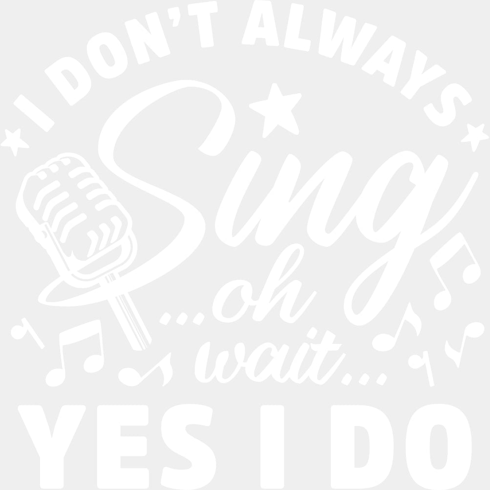 I Don't Always Sing - Singing DTF Transfers ready2transfer Light Color Design (See Imaging)