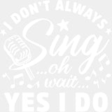 I Don't Always Sing - Singing DTF Transfers ready2transfer Light Color Design (See Imaging)
