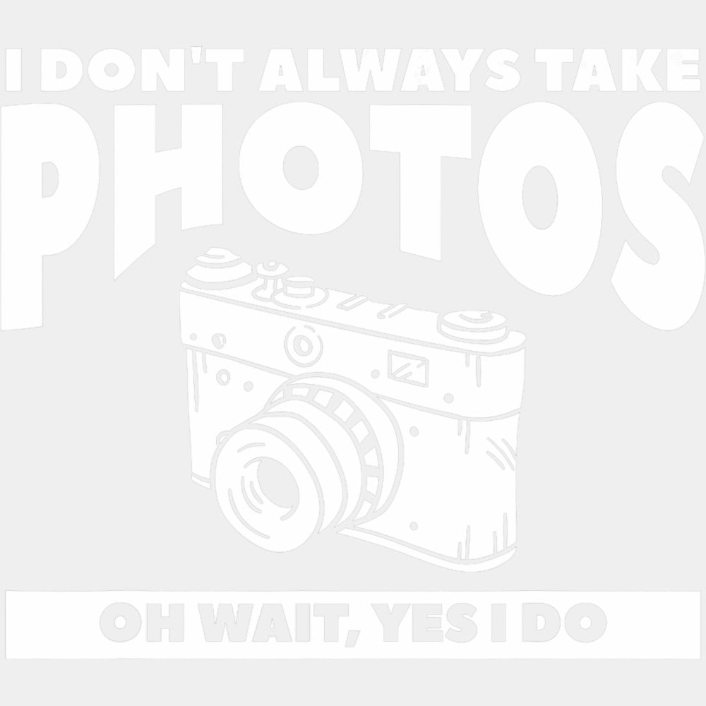 I Don't Always Take Photos, Black & White - Photography DTF Transfers ready2transfer Light Color Design (See Imaging)