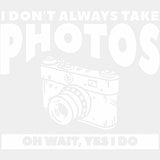 I Don't Always Take Photos, Black & White - Photography DTF Transfers ready2transfer Light Color Design (See Imaging)