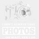 I Don't Always Take Photos, Oh Wait, Yes I Do - Photography DTF Transfers ready2transfer Light Color Design (See Imaging)