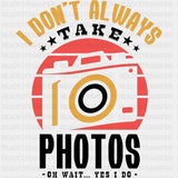 I Don't Always Take Photos - Photography DTF Transfers ready2transfer Dark Color Design (See Imaging)