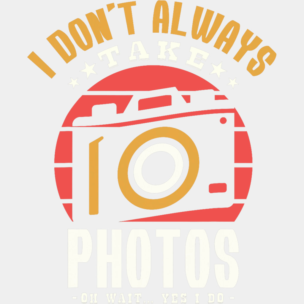 I Don't Always Take Photos - Photography DTF Transfers ready2transfer Light Color Design (See Imaging)