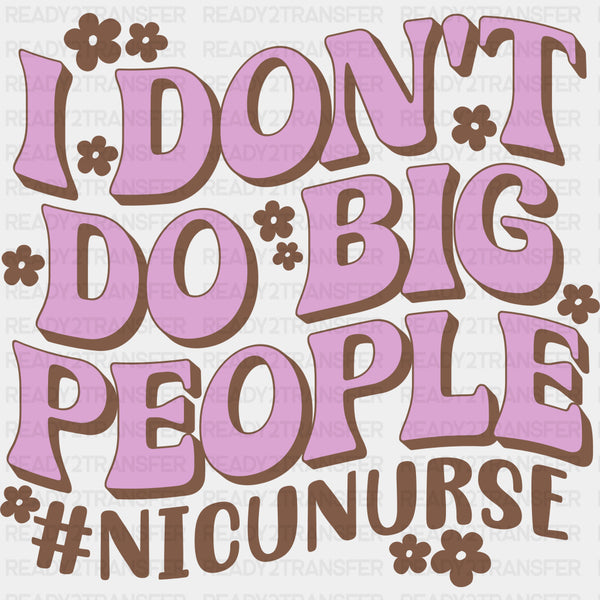 I Don't Do Big People - NICU Nurse DTF Transfers