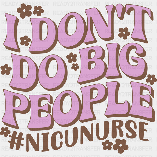 I Don't Do Big People - NICU Nurse DTF Transfers ready2transfer Dark Color Design (See Imaging)