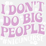 I Don't Do Big People - NICU Nurse DTF Transfers ready2transfer Light Color Design (See Imaging)