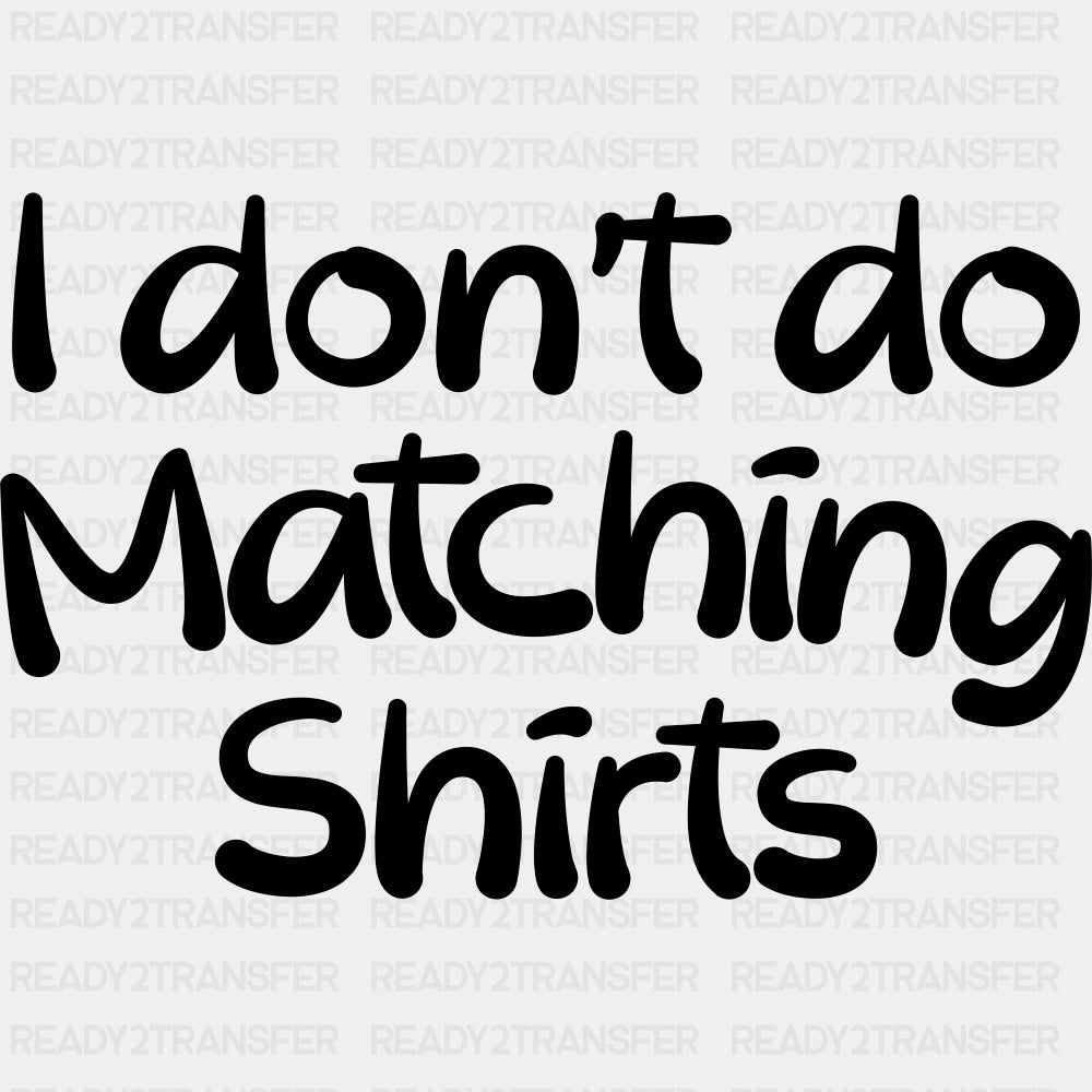 I Don't Do Matching Shirts & But I Do - Boyfriend-Girlfriend DTF Transfers ready2transfer Dark Color Design (See Imaging) I Don't Do Matching Shirts