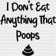 I Don’t Eat Anything That Poops - Vegan DTF Transfers - Adult Unisex - S & M (10’’) / Dark Color Design (See Imaging)