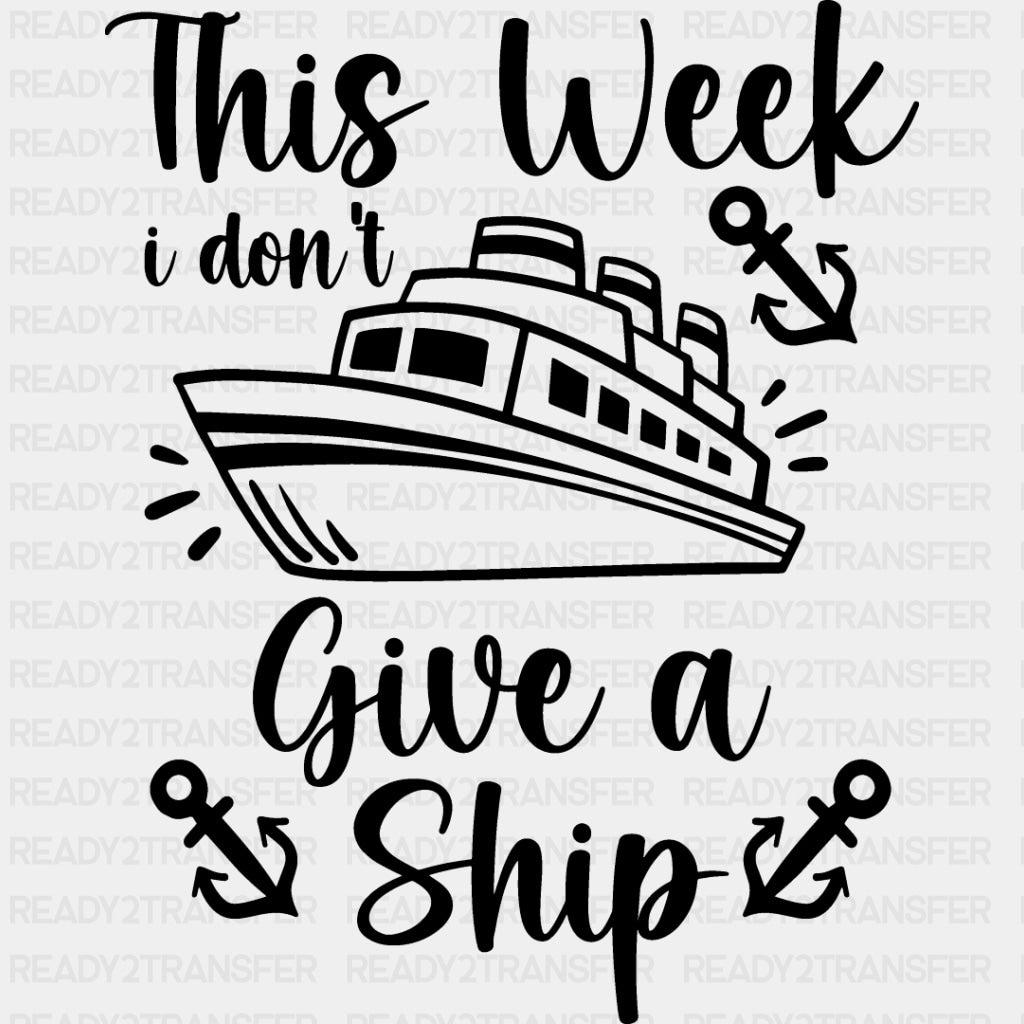 I Don't Give A Ship - Family Cruise DTF heat transfer ready2transfer Dark Color Design ( See imaging )