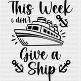 I Don't Give A Ship - Family Cruise DTF heat transfer ready2transfer Dark Color Design ( See imaging )