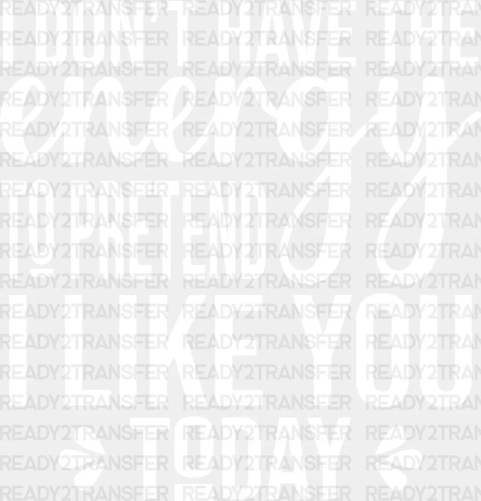 I Don’t Have The Energy To Pretend - Funny Dtf Heat Transfer Adult Unisex S & M (10’’) /