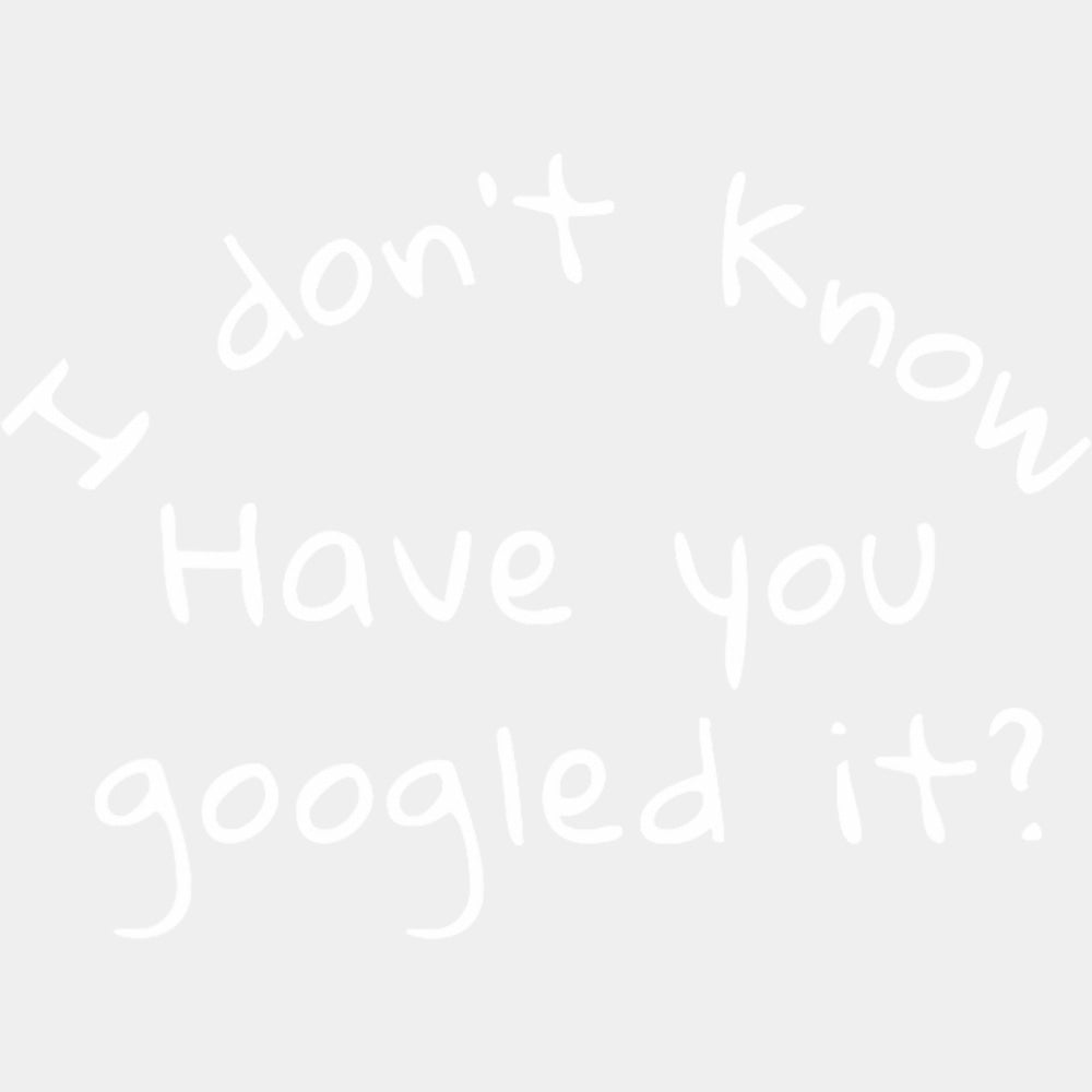 I Don't Know Have You Googled It? - Medical School DTF Transfers ready2transfer Light Color Design (See Imaging)