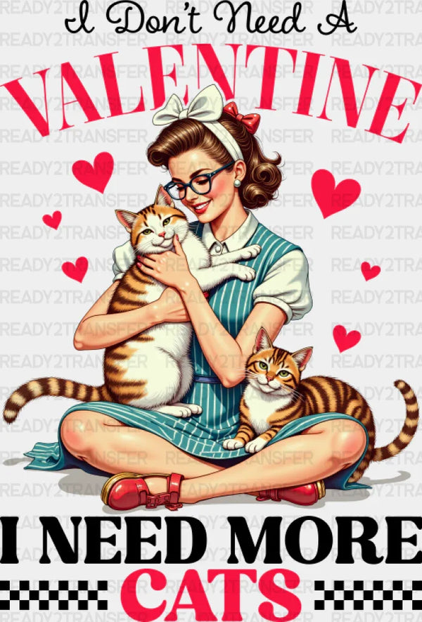I Don't Need A Valentine I Need More Cats - Cat DTF Transfer