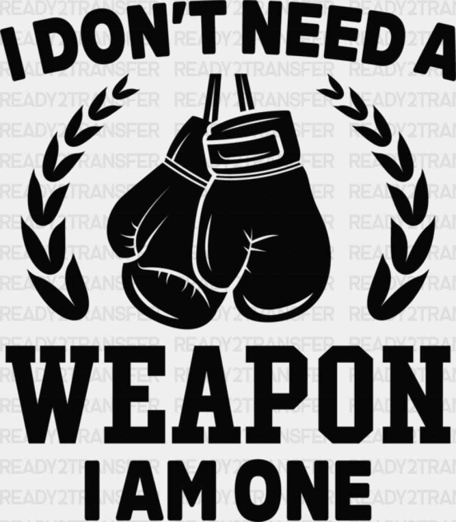 I Don’t Need A Weapon Am One - Boxing Dtf Heat Transfer Adult Unisex S & M (10’’) / Black