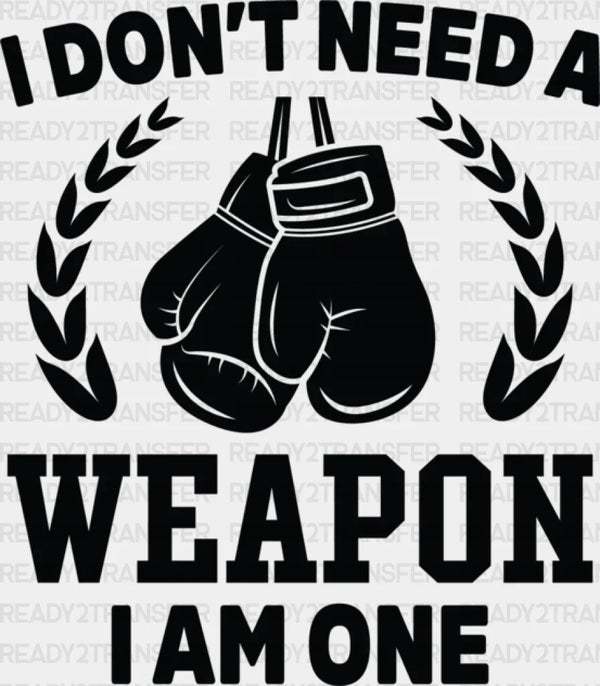 I Don't Need A Weapon I Am One - Boxing DTF Heat Transfer