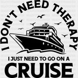 I Don't Need Therapy - Family Cruise DTF heat transfer ready2transfer Dark Color Design ( See imaging )