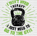 I Don't Need Therapy I Just Need To Go To The Gym - Gym DTF Heat Transfer ready2transfer Black