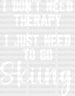 I Don't Need Therapy - Skiing DTF Heat Transfer ready2transfer White