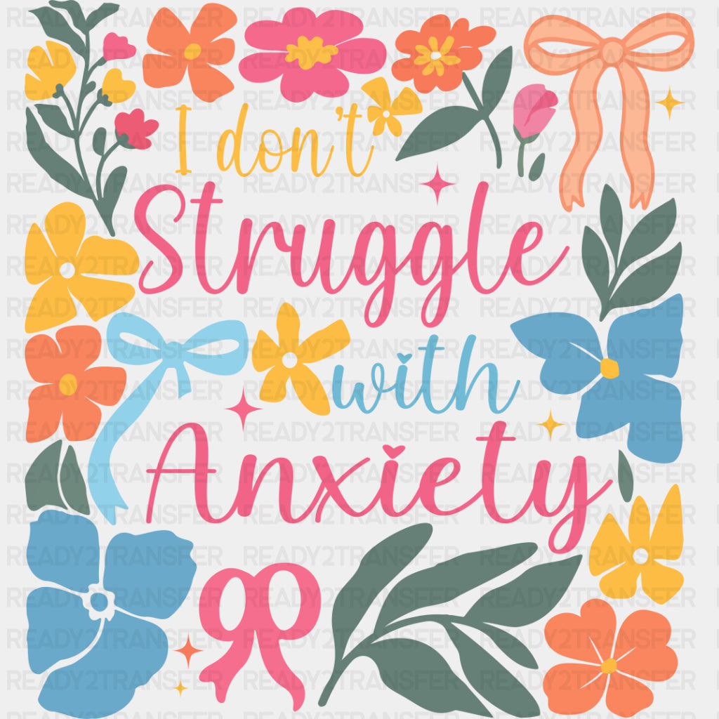 I Don't Struggle With Anxiety, Colorful Flowers - Mental Health DTF Transfers ready2transfer