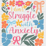 I Don't Struggle With Anxiety, Colorful Flowers - Mental Health DTF Transfers ready2transfer