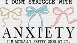I Don’t Struggle With Anxiety I’m Actually Pretty Good At It - Mental Health DTF Transfer Adult Unisex - S & M (10’’)