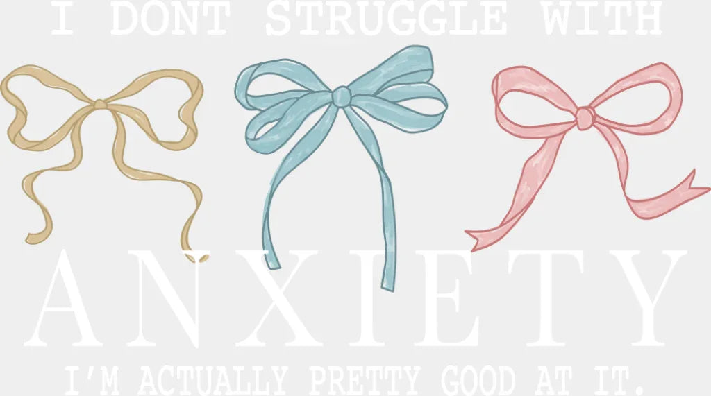 I Don’t Struggle With Anxiety I’m Actually Pretty Good At It - Mental Health DTF Transfer Adult Unisex - S & M (10’’)