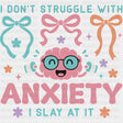 I Don't Struggle With Anxiety, I Slay At It - Mental Health DTF Transfers ready2transfer