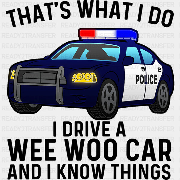 I Drive A Wee Woo Car And I Know Things - Police DTF Transfers
