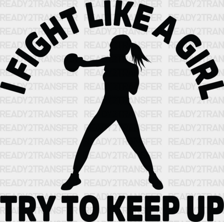 I Fight Like A Girl Try To Keep Up - Boxing Dtf Heat Transfer Adult Unisex S & M (10’’) / Black