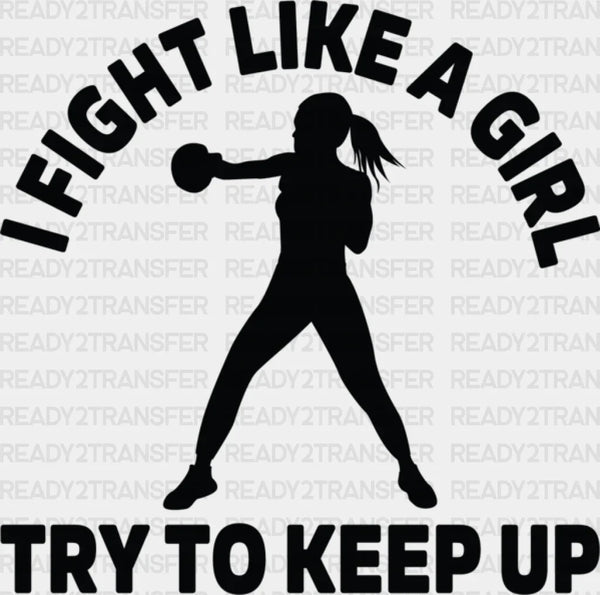 I Fight Like A Girl Try To Keep Up - Boxing DTF Heat Transfer
