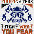 I Fight What You Fear - Fire Department DTF Transfers ready2transfer Dark Color Design (See Imaging)