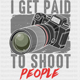 I Get Paid To Shoot People - Photography DTF Transfers ready2transfer