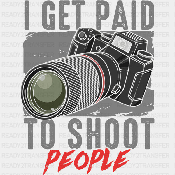 I Get Paid To Shoot People - Photography DTF Transfers