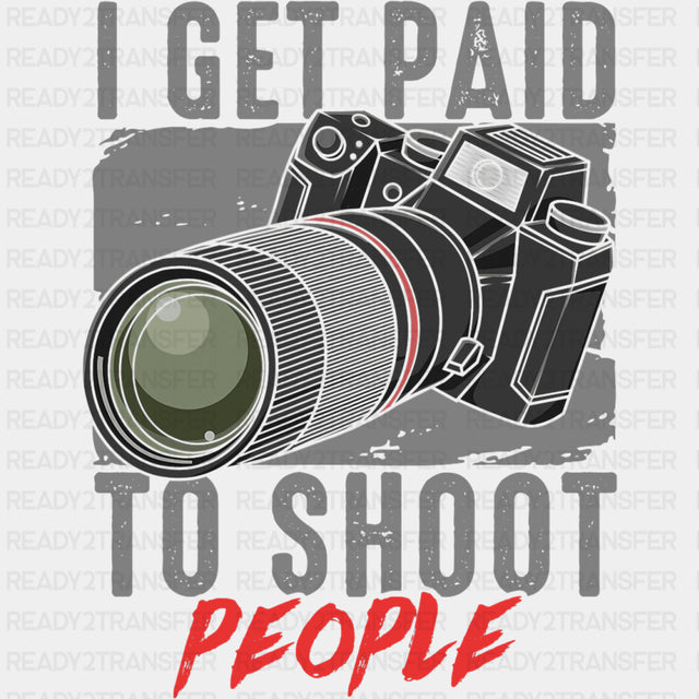 I Get Paid To Shoot People - Photography DTF Transfers ready2transfer