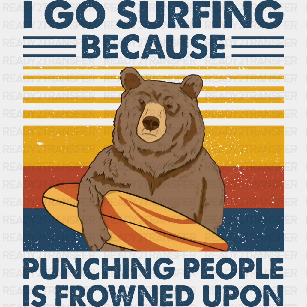 I Go Surfing Because Punching People Is Frowned Upon - Surfing DTF Transfers ready2transfer Dark Color Design (See Imaging)
