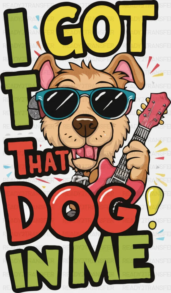I Got That Dog In Me - Dogs DTF Transfer