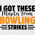 I Got These Muscles From Bowling Strikes - Bowling DTF Transfers ready2transfer Dark Color Design (See Imaging)