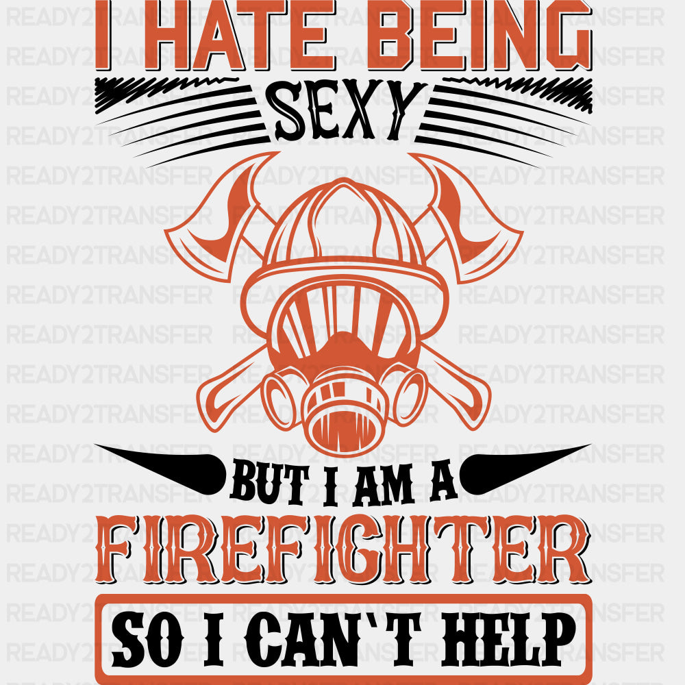 I Hate Being Sexy, But I Can't Help - Fire Department DTF Transfers ready2transfer Dark Color Design (See Imaging)
