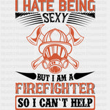 I Hate Being Sexy, But I Can't Help - Fire Department DTF Transfers ready2transfer Dark Color Design (See Imaging)