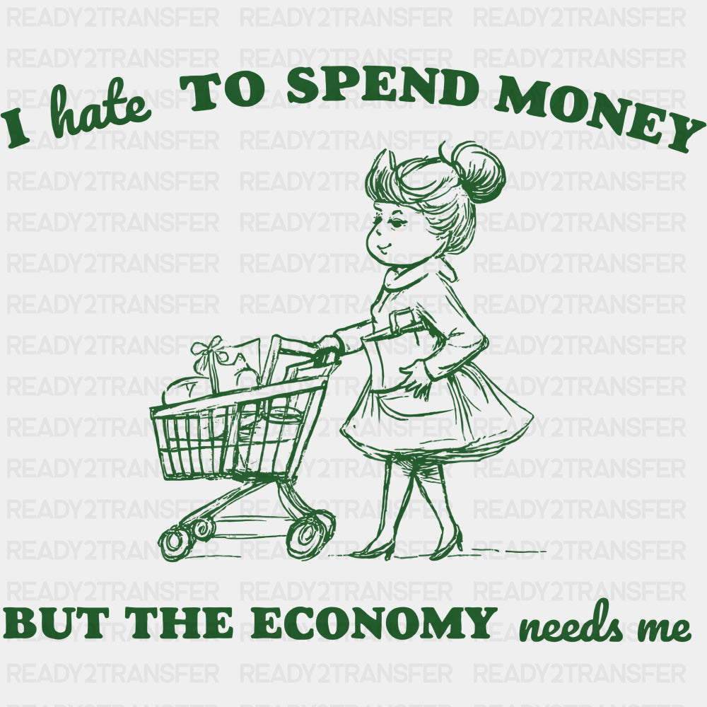 I Hate To Spend Money But The Economy Needs Me - Shopping DTF Transfers ready2transfer