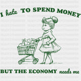 I Hate To Spend Money But The Economy Needs Me - Shopping DTF Transfers ready2transfer