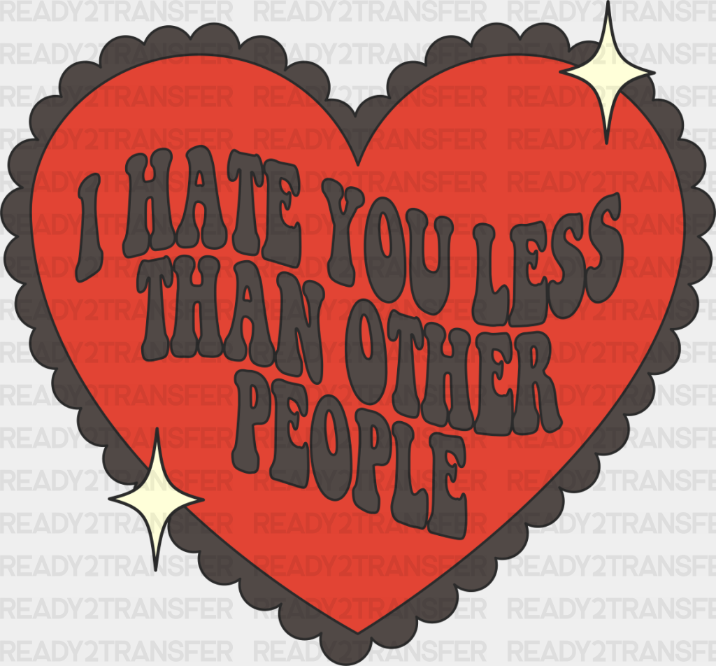 I Hate You Less Than Other People - Valentine’s Day Dtf Transfer Adult Unisex S & M (10’’) /