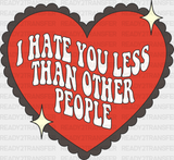 I Hate You Less Than Other People - Valentine’s Day Dtf Transfer Adult Unisex S & M (10’’) /