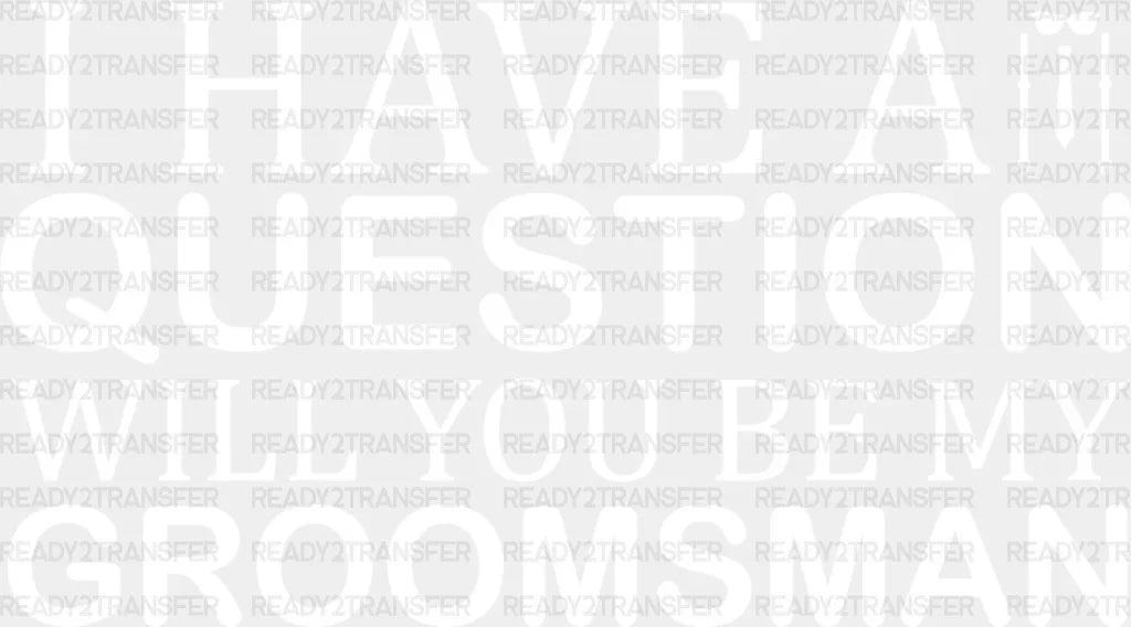 I Have A Question Will You Be My Groomsman - Bachelor Iron On Dtf Transfer Adult Unisex S & M